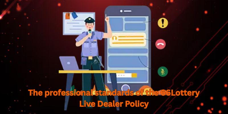 The professional standards of the 66Lottery Live Dealer Policy