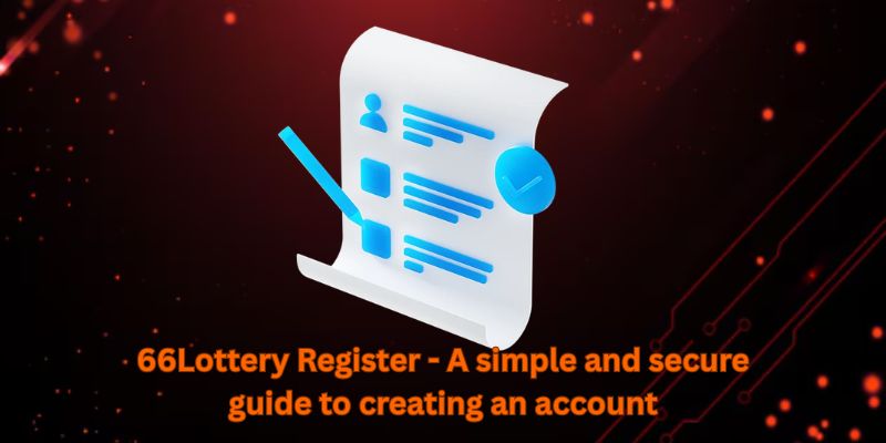 66Lottery Register - A simple and secure guide to creating an account
