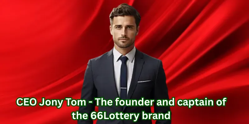 CEO Jony Tom - The founder and captain of the 66Lottery brand