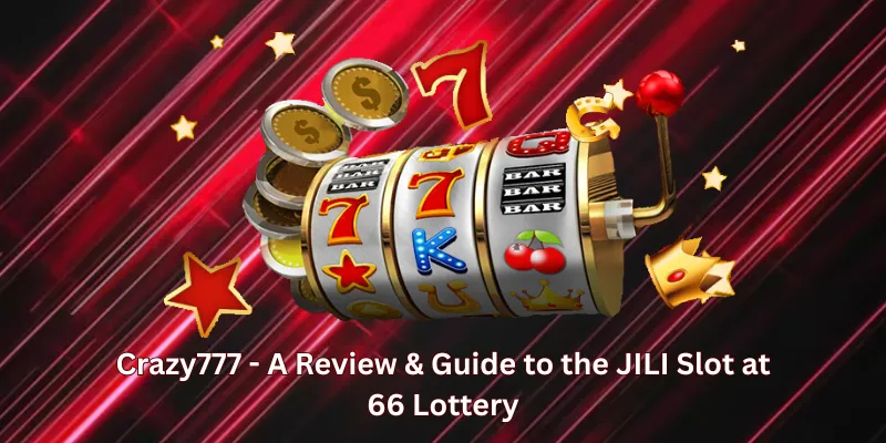 Crazy777 - A Review & Guide to the JILI Slot at 66 Lottery